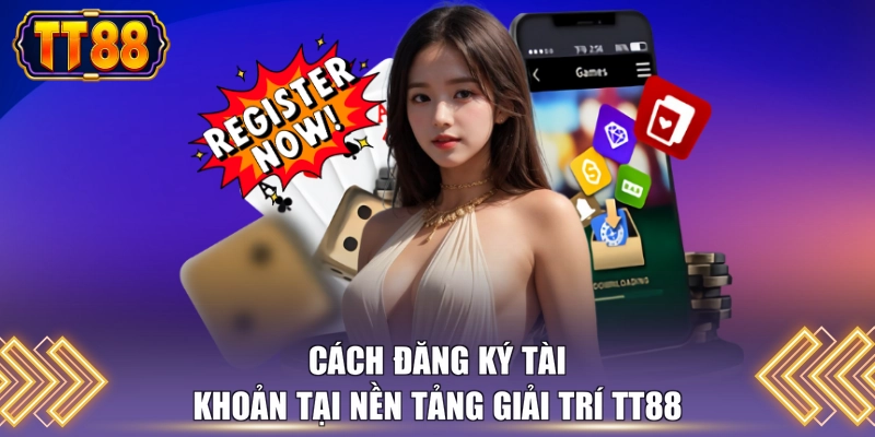 Cách đăng ký tài khoản tại nền tảng giải trí TT88