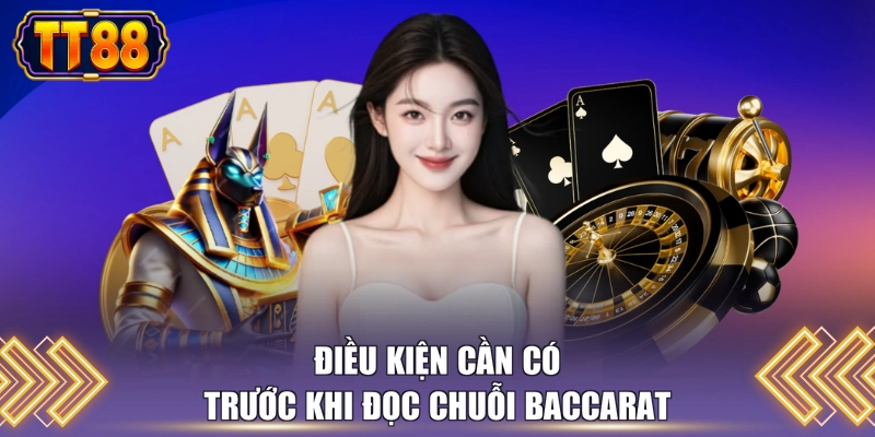 Điều kiện cần có trước khi đọc chuỗi Baccarat