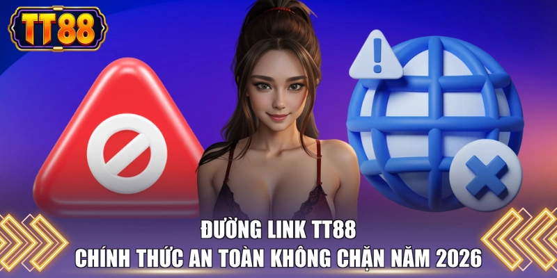 Đường link TT88 chính thức an toàn không chặn năm 2026