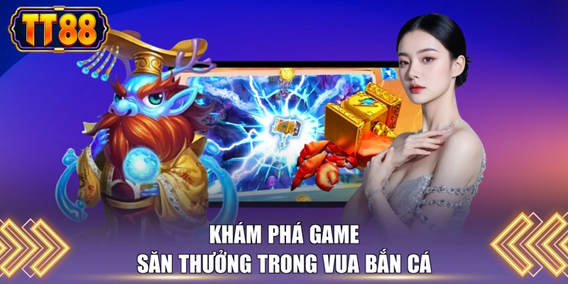 Khám phá game săn thưởng trong vua bắn cá