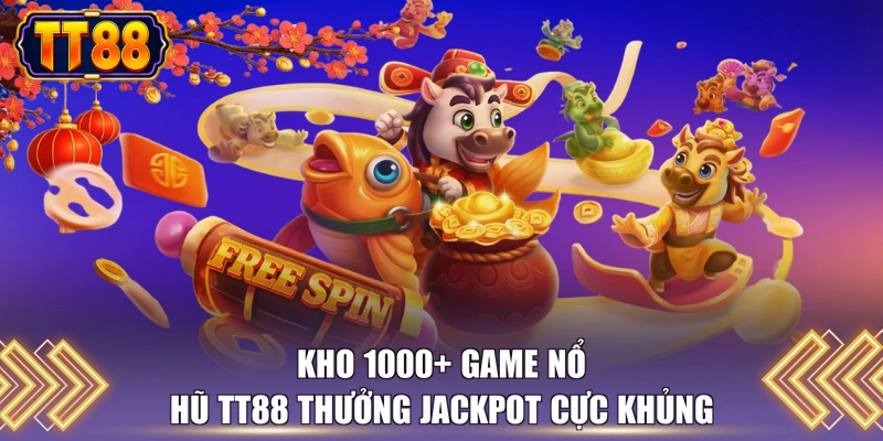 Kho 1000+ game nổ hũ TT88 thưởng Jackpot cực khủng