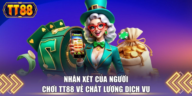 Nhận xét của người chơi TT88 về chất lượng dịch vụ