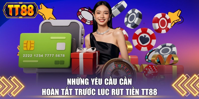 Những yêu cầu cần hoàn tất trước lúc rút tiền TT88