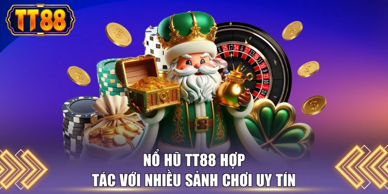 Nổ hũ TT88 hợp tác với nhiều sảnh chơi uy tín