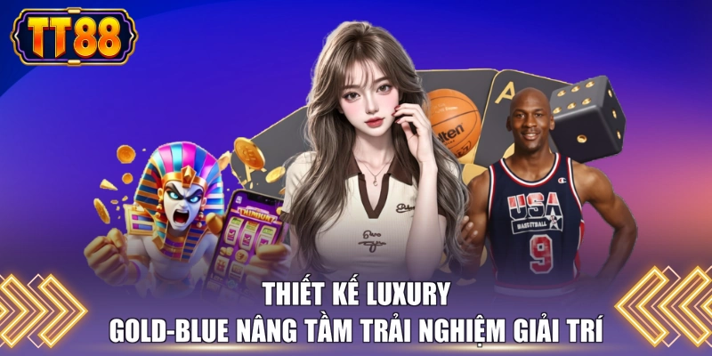 Thiết kế Luxury Gold-Blue nâng tầm trải nghiệm giải trí