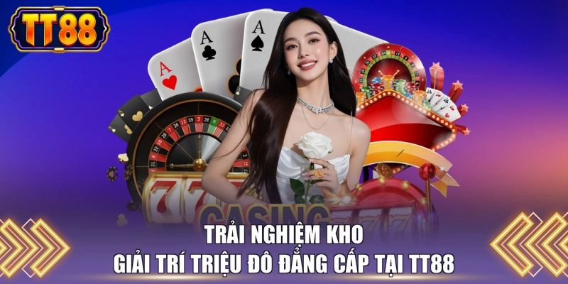 Trải nghiệm kho giải trí triệu đô đẳng cấp tại TT88