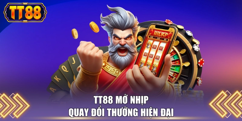 TT88 mở nhịp quay đổi thưởng hiện đại